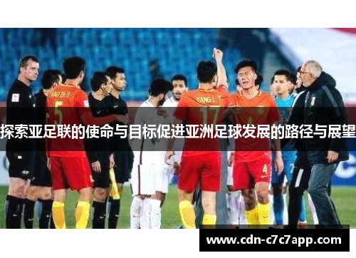 探索亚足联的使命与目标促进亚洲足球发展的路径与展望