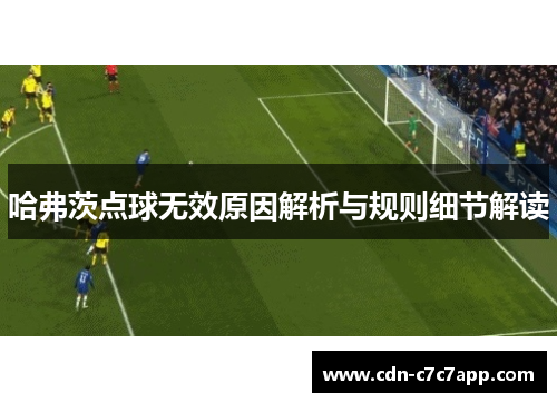 哈弗茨点球无效原因解析与规则细节解读