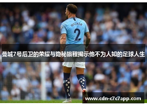 曼城7号后卫的荣耀与隐秘旅程揭示他不为人知的足球人生