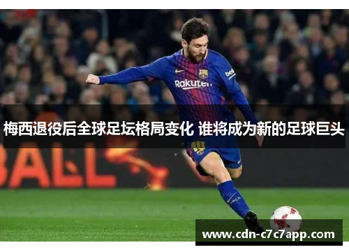 梅西退役后全球足坛格局变化 谁将成为新的足球巨头