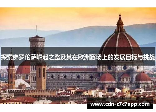 探索佛罗伦萨崛起之路及其在欧洲赛场上的发展目标与挑战
