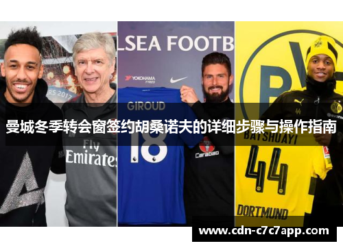 曼城冬季转会窗签约胡桑诺夫的详细步骤与操作指南 曼城冬季转会窗签约胡桑诺夫的详细步骤与操作指南
