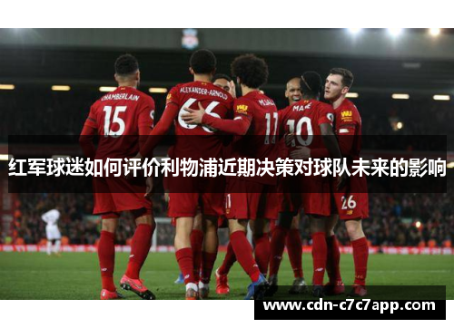 红军球迷如何评价利物浦近期决策对球队未来的影响