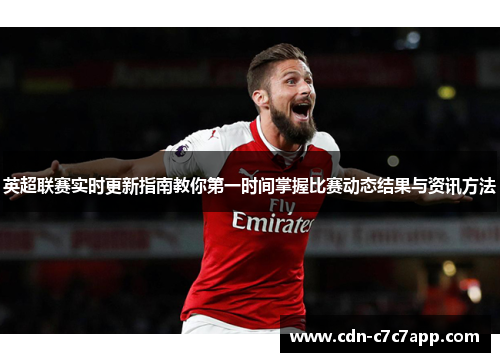 英超联赛实时更新指南教你第一时间掌握比赛动态结果与资讯方法