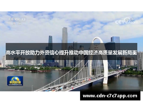 高水平开放助力外资信心提升推动中国经济高质量发展新局面